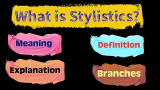 What is Stylistics?: Meaning, Definition, Explanation, Purpose and Major Branches