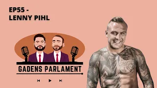 Gadens Parlament: EP55 - Lenny Pihl