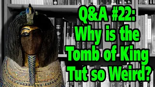 Q&A #22: Why is the Tomb of King Tut so Weird?