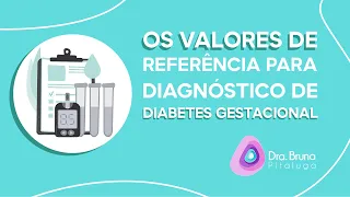 Os valores de referência para diagnóstico de diabetes gestacional