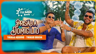 Thiago Aquino, Thiago Brava - Prisão A Domicílio [Na Sala Beach]