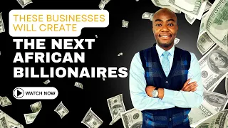 These 3 Businesses Will Create the Next African Billionaires