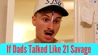 If Dads Talked Like 21 Savage