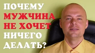 ПОЧЕМУ МУЖЧИНА НЕ ХОЧЕТ НИЧЕГО ДЕЛАТЬ? ПСИХОЛОГИЯ ОТНОШЕНИЙ