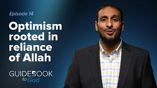 Ep: 14: Optimism rooted in reliance of Allah | Guidebook to God by Sh. Yahya Ibrahim