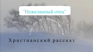 ''Нежеланный отец'' - христианский рассказ - читает Светлана Гончарова