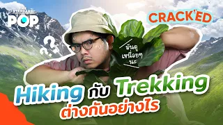 ก็เดินป่าเหมือนกันปะ? Hiking กับ Trekking ต่างกันอย่างไร | CRACKED EP.23