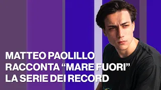 Matteo Paolillo racconta "Mare Fuori", la serie dei record - Timeline