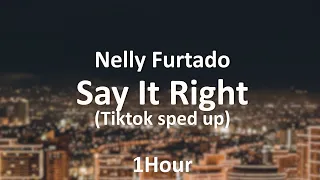 Nelly Furtado - Say It Right (tiktok sped up) [1 Hour] Loop