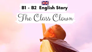 INTERMEDIATE ENGLISH STORY 👦The Class Clown🤡 B1 - B2 | Level 4 - Level 5 | BRITISH ENGLISH SUBTITLES