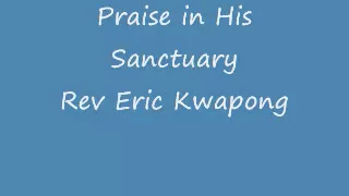 Praise in His Sanctuary - Rev Eric Kwapong