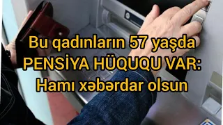 Hər kəs xəbərdar olsun- BU QADINLARIN 57 YAŞDA PENSİYAYA ÇIXMAQ HÜQUQU VAR