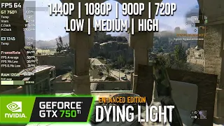 GTX 750 Ti | Dying Light - 1440p, 1080p, 900p, 720p - Low, Medium, High