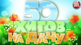 50 ХИТОВ НА ДАЧУ ❀ ПЕСНИ ДЛЯ ХОРОШЕГО НАСТРОЕНИЯ ❀ НОВЫЕ ДУШЕВНЫЕ ХИТЫ ❀ 50 HITS TO THE COUNTRY ❀