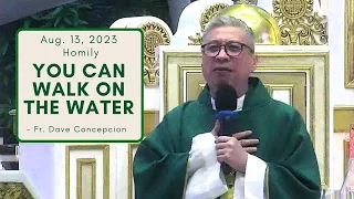 YOU CAN WALK ON THE WATER - Homily by Fr. Dave Concepcion on Aug 13, 2023