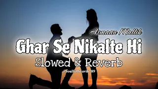 Ghar Se Nikalte Hi - Slowed & Reverb😇💝Armaan Malik | Soulful Souvik 🎧🎶 #lofi #trending #viral