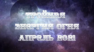 Тройная энергия Огня. Прогноз на апрель 2021