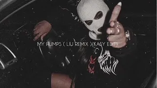 MY HUMPS ( LIU REMIX ) {Kasy Edit}