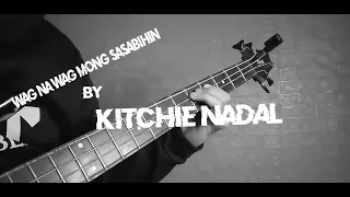 Kitchie Nadal - Wag na wag mong sasabihin Bass Cover/Tab