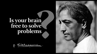 Is your brain free to solve problems? | Krishnamurti