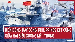 Tin thế giới 1/6: Biển Đông “dậy sóng” Philippines kẹt cứng giữa hai siêu cường Mỹ - Trung