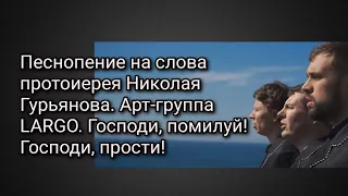 Песнопение на слова протоиерея Николая Гурьянова.Арт-группа LARGO.Господи, помилуй! Господи, прости!