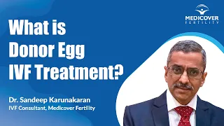 What is Donor Egg IVF Treatment? | Embryo Transfer Dr. Sandeep Karunakaran Medicover Fertility