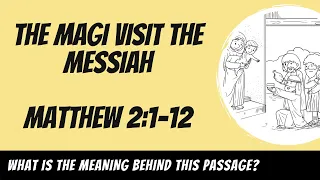 The Magi visit the Messiah (Matthew 2:1-12) Explained