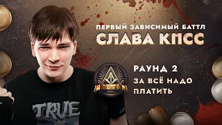 СЛАВА КПСС - ЗА ВСЁ НАДО ПЛАТИТЬ / ПЕРВЫЙ ЗАВИСИМЫЙ БАТТЛ / 2 ROUND