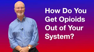 How do you get opioids out of your system?