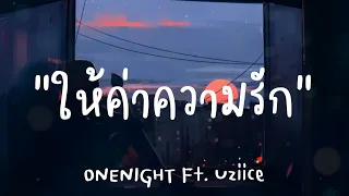 ONENIGHT-ให้ค่าความรัก Ft.Uziice(เนื้อเพลง)