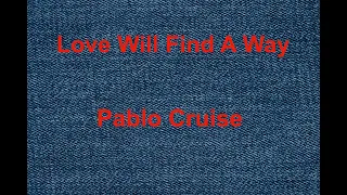 Love Will Find A Way -  Pablo Cruise - with lyrics