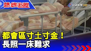 都會區寸土寸金！長照一床難求【熱線追蹤】