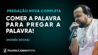 Comer a Palavra para pregar a palavra. | Moisés Rocha - Pregação NOVA 2023