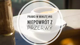 Niepowrót z przerwy - Prawo w Minutę #10