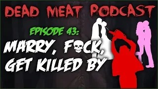 Marry, F*ck, Get Killed By (Dead Meat Podcast #43)