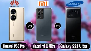 #p50 #mi11ultra #s21ultra Huawei P50 Pro vs xiaomi mi 11 Ultra vs Samsung Galaxy S21 Ultra