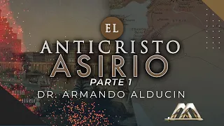 El Anticristo Asirio - Parte 1 | Dr. Armando Alducin