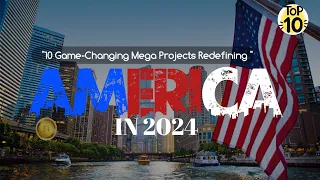 Future forward:America's ten game changing mega projects redefining 2024