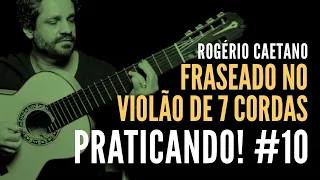 Praticando! #10: Frases no violão de 7 cordas (com Rogério Caetano)