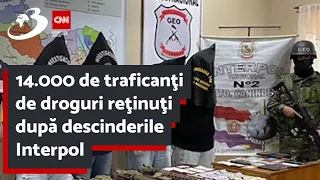 14.000 de traficanţi de droguri reţinuţi după descinderile Interpol. Marfa confiscată depăşeşte 5,