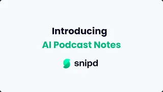 Introducing AI Podcast Notes | Snipd