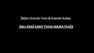 Zeljko Dvorski Tom & Kvartet Gubec - DALI ZNAS KAKO TVOJA MAJKA PLACE