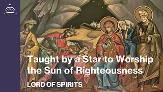 Lord of Spirits - Taught by a Star to Worship the Sun of Righteousness [Ep. 9]