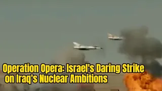 Operation Opera: Israel's Daring Strike on Iraq's Nuclear Ambitions