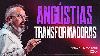 ANGÚSTIAS TRANSFORMADORAS - #DIEGOMENIN | SERMÃO