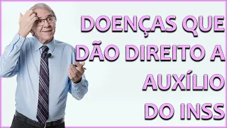 DOENÇAS QUE DÃO DIREITO A AUXÍLIO DO INSS