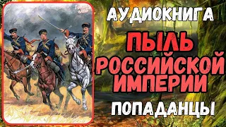 АУДИОРАССКАЗ | ПОПАДАНЦЫ: ПЫЛЬ РОССИЙСКОЙ ИМПЕРИИ