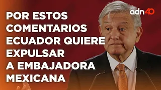 Por este comentario de AMLO, Ecuador quiere expulsar a la embajadora mexicana, Raquel Serur Smeke