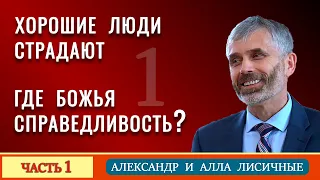 ХОРОШИЕ ЛЮДИ СТРАДАЮТ. ГДЕ БОЖЬЯ СПРАВЕДЛИВОСТЬ? | часть 1 | Александр и Алла Лисичный